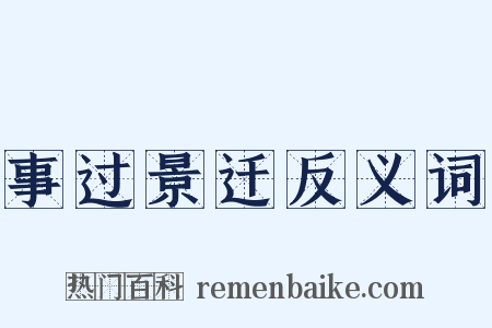 事过景迁反义词是什么意思的图片